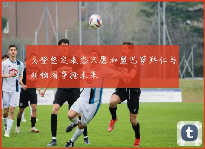 戈登坚定表态只愿加盟巴萨拜仁与利物浦争抢未果